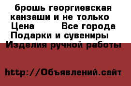 брошь георгиевская канзаши и не только › Цена ­ 50 - Все города Подарки и сувениры » Изделия ручной работы   